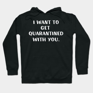 I want to get quarantined with you, Funny Virus, Jokes, Sarcastic, Family Hoodie